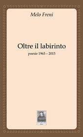 Oltre il labirinto. Poesie 1965-2015