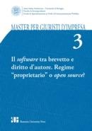 Master per giuristi d'impresa. Vol. 3: Il software tra brevetto e diritto d'autore. Regime «proprietario» o open source?.