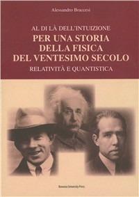 Per una storia della fisica del ventesimo secolo - Alessandro Braccesi - Libro Bononia University Press 2008, Manuali | Libraccio.it