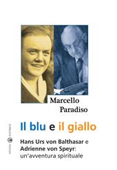 Il blu e il giallo. Hans Urs von Balthasar e Adrienne von Speyr. Un'avventura spirituale