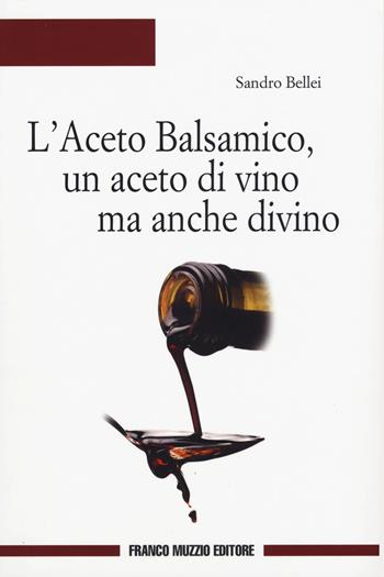 L' aceto balsamico, un aceto di vino ma anche divino - Sandro Bellei - Libro Franco Muzzio Editore 2015, Cucine regionali | Libraccio.it