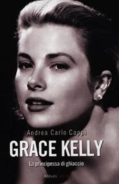 Grace Kelly. La principessa di ghiaccio