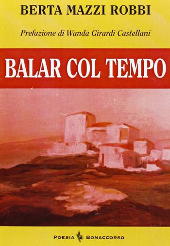Balar col tempo - Berta Mazzi Robbi - Libro Bonaccorso Editore 2007, Poesia contemporanea | Libraccio.it