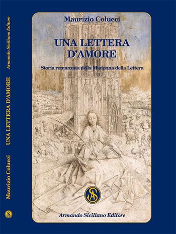 Una lettera d'amore. Storia romanzata della Madonna della Lettera - Maurizio Colucci - Libro Armando Siciliano Editore 2016, Narrativa | Libraccio.it