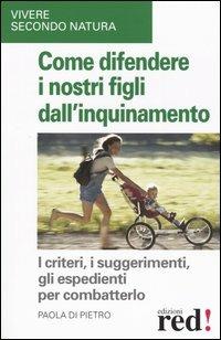 Come difendere i nostri figli dall'inquinamento - Paola Di Pietro - Libro Red Edizioni 2004, Vivere secondo natura | Libraccio.it