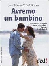 Avremo un bambino. La guida pratica e completa per la gravidanza, il parto, i primi mesi