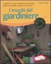 I trucchi del giardiniere. I segreti di una tradizione secolare sulla cura delle piante e dei fiori. Ediz. illustrata