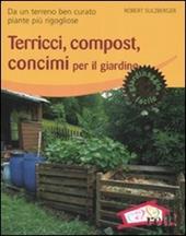 Terricci, compost, concimi per il giardino. Da un terreno ben curato piante più rigogliose. Ediz. illustrata