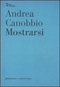 Mostrarsi - Andrea Canobbio - Libro Nottetempo 2011, Gransassi | Libraccio.it