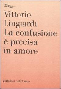 La confusione è precisa in amore - Vittorio Lingiardi - Libro Nottetempo 2012, Gransassi | Libraccio.it