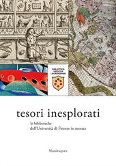 Tesori inesplorati. Le biblioteche dell'Università di Firenze in mostra. Catalogo della mostra (Firenze, 15 febbraio-23 giugno 2017). Ediz. a colori