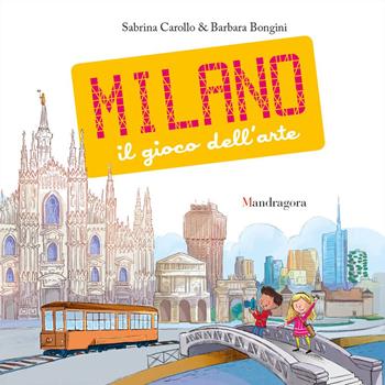Milano. Il gioco dell'arte. Ediz. a colori - Sabrina Carollo - Libro Mandragora 2017 | Libraccio.it