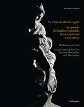 La Pietà di Michelangelo. Lo sguardo d'Aurelio Amendola fra naturalismo e astrazione. Catalogo della mostra (Firenze, 8 settembre 2022-9 gennaio 2023). Ediz. italiana e inglese