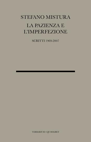 La pazienza e l'imperfezione. Saggi e conferenze 1969-2007 - Stefano Mistura - Libro Quodlibet 2007, Verbarium | Libraccio.it
