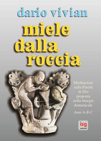 Miele dalla roccia. Meditazioni sulla parola di Dio proposta nella liturgia domenicale. Anni A-B-C - Dario Vivian - Libro ISG Edizioni 2005, Liturgia e vita | Libraccio.it