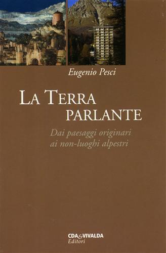 La Terra parlante. Dai paesaggi originari ai non-luoghi alpestri - Eugenio Pesci - Libro CDA & VIVALDA 2003, Tascabili | Libraccio.it