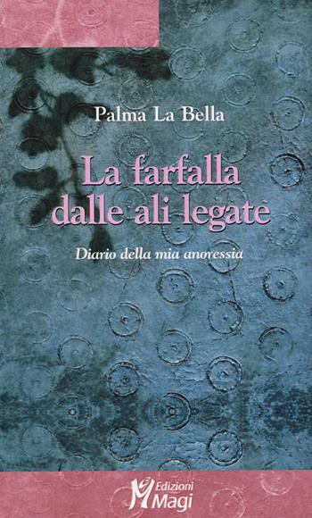 La farfalla dalle ali legate. Diario della mia anoressia - Palma La Bella - Libro Magi Edizioni 2015 | Libraccio.it