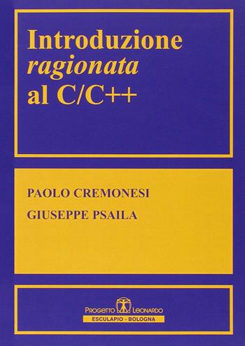 Introduzione ragionata al CC++ - Paolo Cremonesi, Giuseppe Psaila - Libro Esculapio 2005 | Libraccio.it