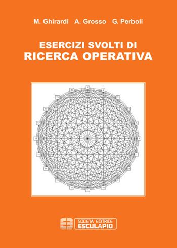 Esercizi di ricerca operativa - Marco Ghirardi, Guido Perboli, Andrea Grosso - Libro Esculapio 2009 | Libraccio.it