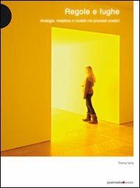 Regole e fughe. Analogie, metafore e modelli nei processi creativi - Teresa Iaria - Libro Postmedia Books 2014 | Libraccio.it