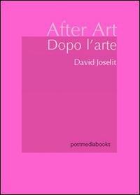 Dopo l'arte - David Joselit - Libro Postmedia Books 2015 | Libraccio.it