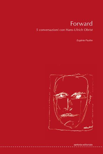 Forward. 5 conversazioni con Hans-Ulrich Obrist. Ediz. illustrata - Eugénie Paultre - Libro Postmedia Books 2020 | Libraccio.it
