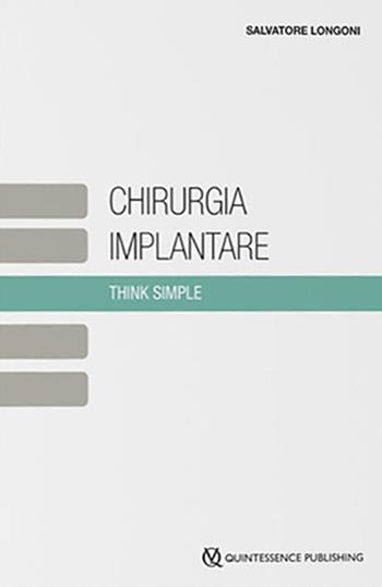 Chirurgia implantare. Think simple - Salvatore Longoni - Libro Quintessenza 2020 | Libraccio.it