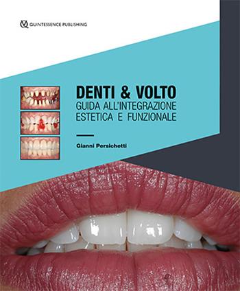 Denti & volto. Guida all'integrazione estetica e funzionale - Gianni Persichetti - Libro Quintessenza 2019 | Libraccio.it