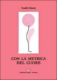 Con la metrica del cuore - Tersilla Federici - Libro Sometti 2003 | Libraccio.it