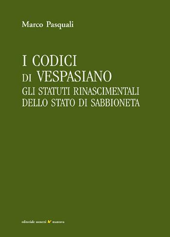 I codici di Vespasiano. Gli statuti rinascimentali dello stato di Sabbioneta - Marco Pasquali - Libro Sometti 2019, Civiltà mantovana | Libraccio.it