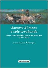 Azzurri di mare e vele errabonde. Breve antologia della narrativa pescarese (1887-1987)  - Libro Solfanelli 2012, Parnaso d'Abruzzo | Libraccio.it
