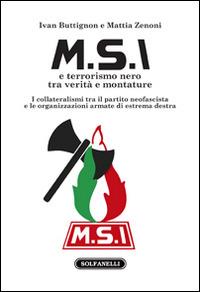 M.S.I. e terrorismo nero tra verità e montature - Ivan Buttignon, Mattia Zenoni - Libro Solfanelli 2014, Faretra | Libraccio.it