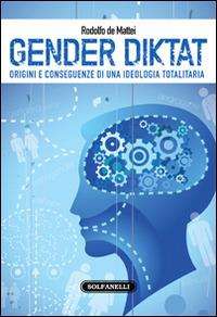 Gender diktat. Origini e conseguenze di una ideologia totalitaria - Rodolfo De Mattei - Libro Solfanelli 2014, Faretra | Libraccio.it