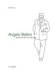 Angelo Bettini. Documenti sulla vita e sulla morte