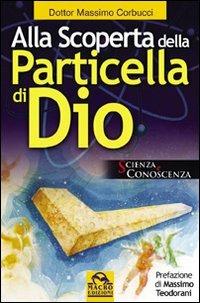 Alla scoperta della particella di Dio - Massimo Corbucci - Libro Macro Edizioni 2009, Scienza e conoscenza | Libraccio.it