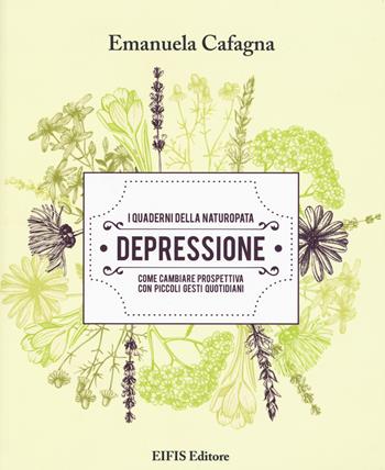 Depressione. I quaderni della naturopata - Emanuela Cafagna - Libro EIFIS Editore 2015, Natural wellness | Libraccio.it