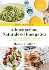 Alimentazione naturale e energetica. Verso un’alimentazione naturale, sostenibile, energetica e consapevole