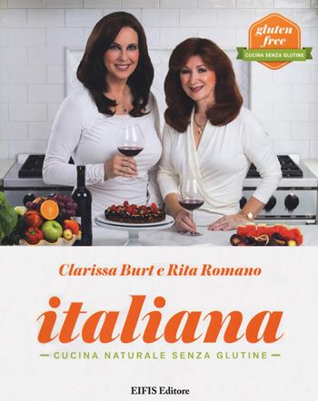 Italiana. Cucina naturale senza glutine - Clarissa Burt, Rita Romano - Libro EIFIS Editore 2019, Healthy life | Libraccio.it