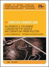 Omicidi americani. Da Kennedy a Columbine i grandi fatti di sangue raccontati dai premi Pulitzer