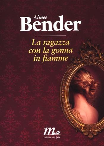 La ragazza con la gonna in fiamme - Aimee Bender - Libro Minimum Fax 2012, Sotterranei | Libraccio.it