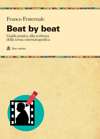 Beat by beat. Come scrivere una scena - Franco Fraternale - Libro Audino 2012, Manuali | Libraccio.it