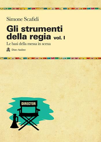Gli strumenti della regia. Vol. 1: Le basi della messa in scena - Simone Scafidi - Libro Audino 2020, Manuali | Libraccio.it