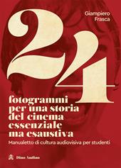 24 fotogrammi per una storia del cinema essenziale ma esaustiva. Manualetto di cultura audiovisiva per studenti