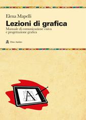 Lezioni di grafica. Manuale di comunicazione visiva e progettazione grafica