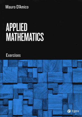 Applied mathematics. Exercises - Mauro D'Amico - Libro EGEA Tools 2017, Tools-Matematica e statistica | Libraccio.it