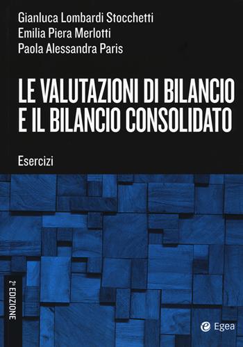 Le valutazioni di bilancio e il bilancio consolidato. Esercizi - Gianluca Lombardi Stocchetti, Emilia Piera Merlotti, Paola Alessandra Paris - Libro EGEA Tools 2019 | Libraccio.it