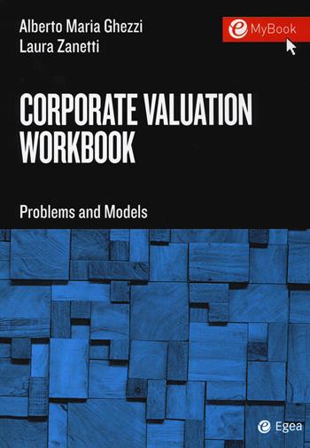 Corporate valuation workbook. Problems and models - Alberto Maria Ghezzi, Laura Zanetti - Libro EGEA Tools 2020 | Libraccio.it