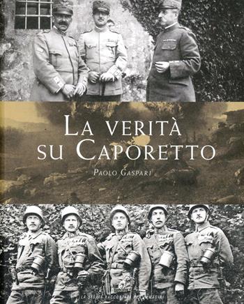 La verità su Caporetto - Paolo Gaspari - Libro Gaspari 2012, La storia raccontata e illustrata | Libraccio.it