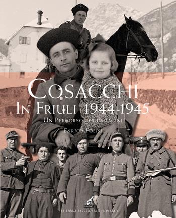 Cosacchi in Friuli (1944-1945). Un percorso per immagini. Ediz. illustrata - Enrico Folisi - Libro Gaspari 2021 | Libraccio.it