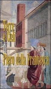 Terre e cieli di Piero della Francesca. Itinerario in terra di Arezzo